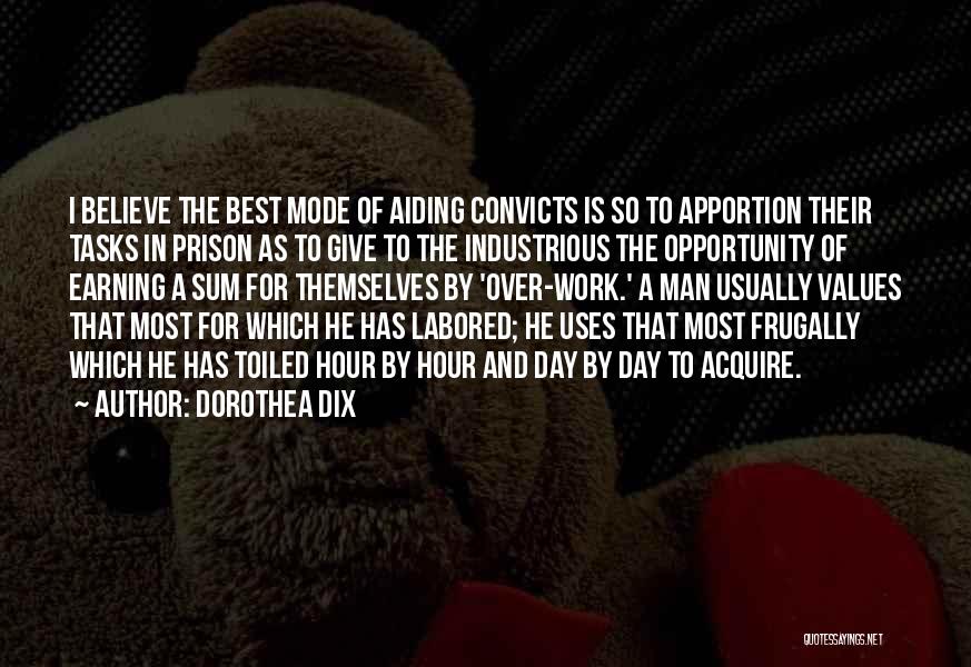 Dorothea Dix Quotes: I Believe The Best Mode Of Aiding Convicts Is So To Apportion Their Tasks In Prison As To Give To