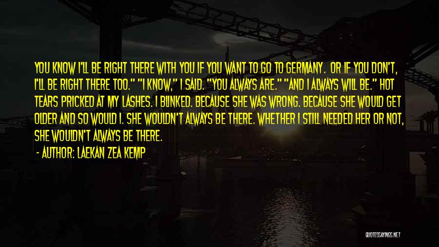 Laekan Zea Kemp Quotes: You Know I'll Be Right There With You If You Want To Go To Germany. Or If You Don't, I'll