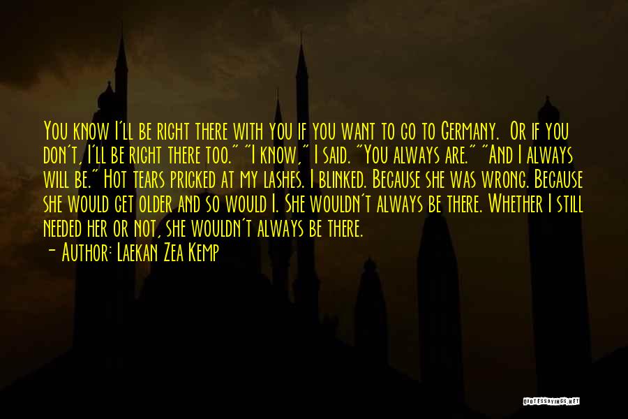 Laekan Zea Kemp Quotes: You Know I'll Be Right There With You If You Want To Go To Germany. Or If You Don't, I'll