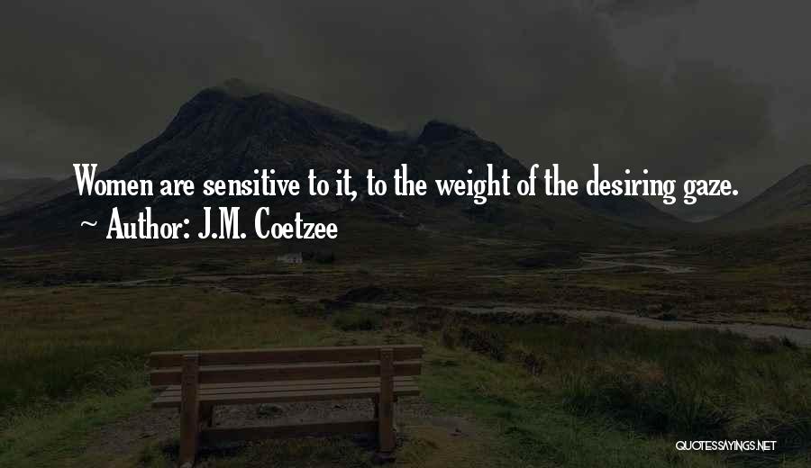 J.M. Coetzee Quotes: Women Are Sensitive To It, To The Weight Of The Desiring Gaze.