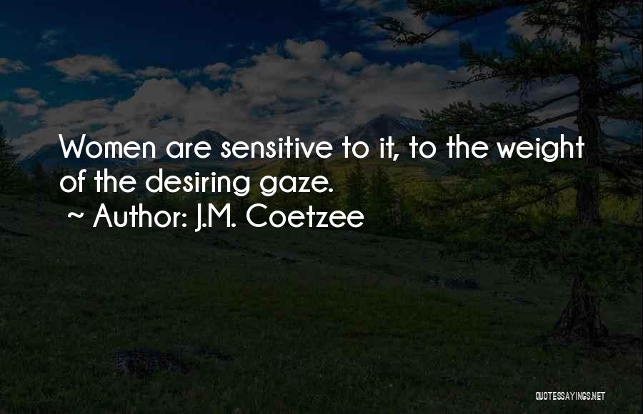 J.M. Coetzee Quotes: Women Are Sensitive To It, To The Weight Of The Desiring Gaze.