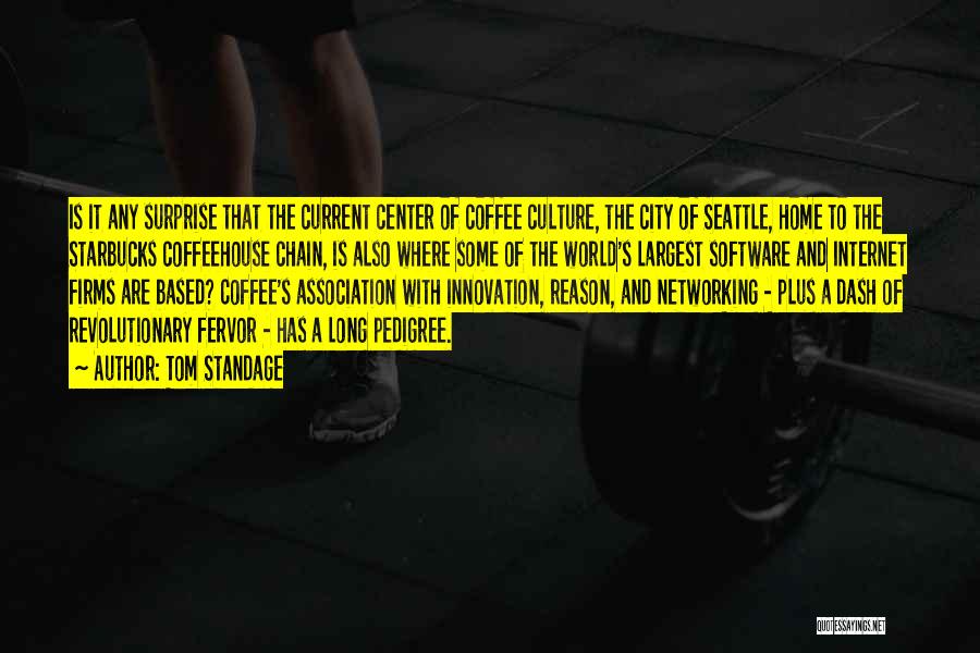 Tom Standage Quotes: Is It Any Surprise That The Current Center Of Coffee Culture, The City Of Seattle, Home To The Starbucks Coffeehouse