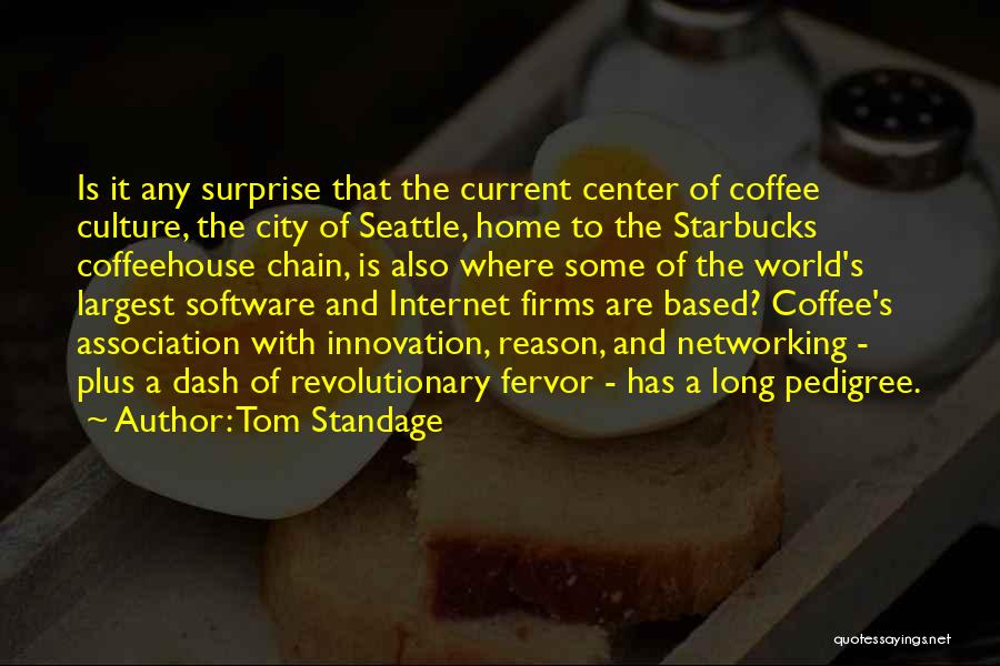 Tom Standage Quotes: Is It Any Surprise That The Current Center Of Coffee Culture, The City Of Seattle, Home To The Starbucks Coffeehouse
