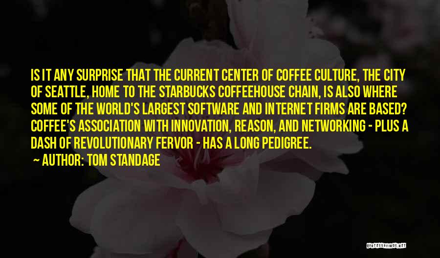 Tom Standage Quotes: Is It Any Surprise That The Current Center Of Coffee Culture, The City Of Seattle, Home To The Starbucks Coffeehouse