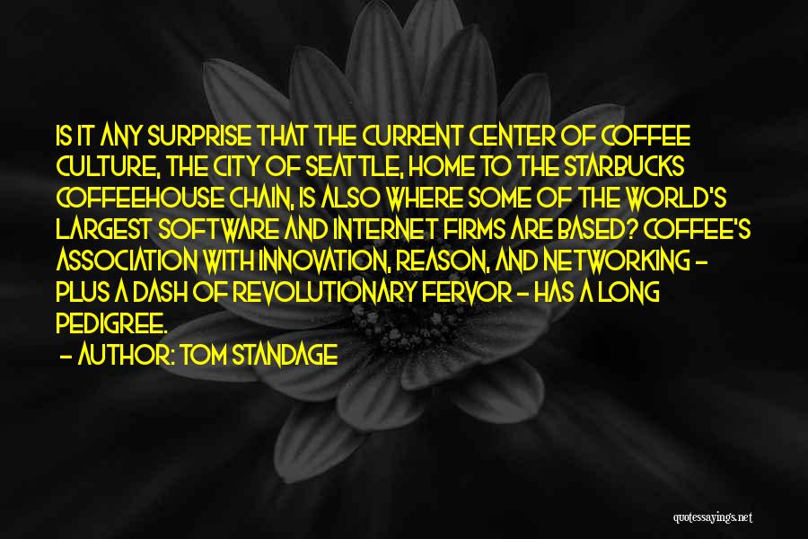 Tom Standage Quotes: Is It Any Surprise That The Current Center Of Coffee Culture, The City Of Seattle, Home To The Starbucks Coffeehouse