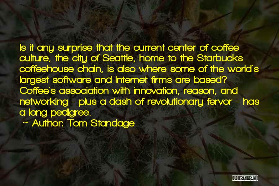 Tom Standage Quotes: Is It Any Surprise That The Current Center Of Coffee Culture, The City Of Seattle, Home To The Starbucks Coffeehouse