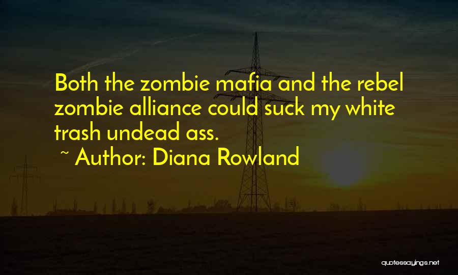 Diana Rowland Quotes: Both The Zombie Mafia And The Rebel Zombie Alliance Could Suck My White Trash Undead Ass.