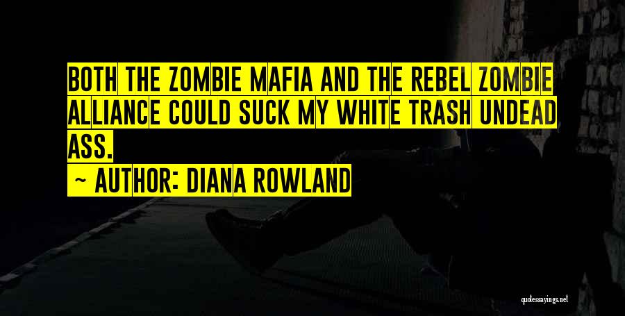 Diana Rowland Quotes: Both The Zombie Mafia And The Rebel Zombie Alliance Could Suck My White Trash Undead Ass.