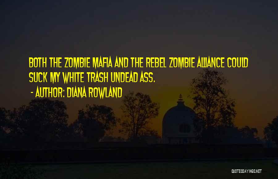 Diana Rowland Quotes: Both The Zombie Mafia And The Rebel Zombie Alliance Could Suck My White Trash Undead Ass.