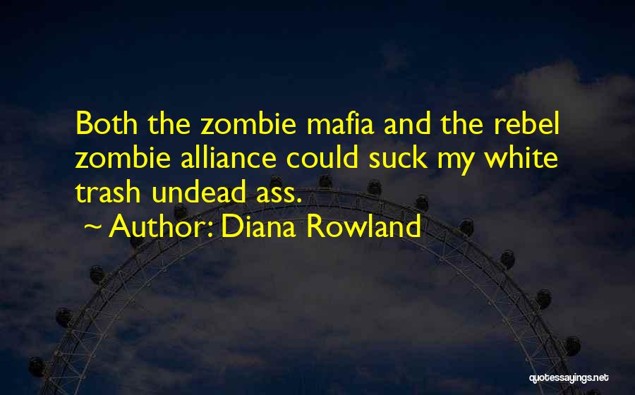 Diana Rowland Quotes: Both The Zombie Mafia And The Rebel Zombie Alliance Could Suck My White Trash Undead Ass.
