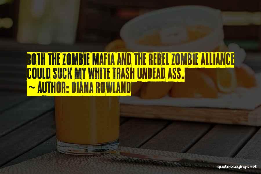 Diana Rowland Quotes: Both The Zombie Mafia And The Rebel Zombie Alliance Could Suck My White Trash Undead Ass.