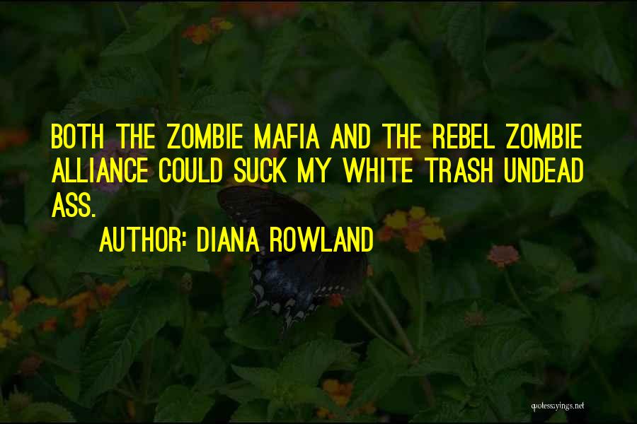 Diana Rowland Quotes: Both The Zombie Mafia And The Rebel Zombie Alliance Could Suck My White Trash Undead Ass.