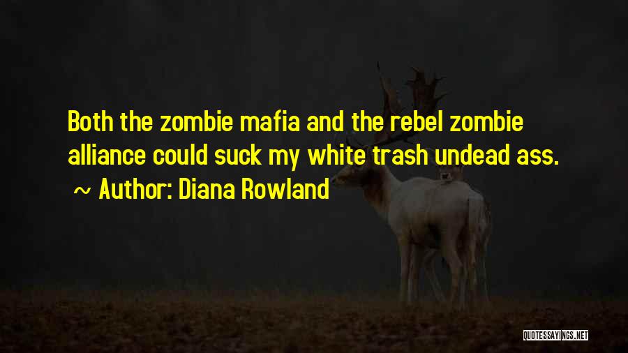 Diana Rowland Quotes: Both The Zombie Mafia And The Rebel Zombie Alliance Could Suck My White Trash Undead Ass.