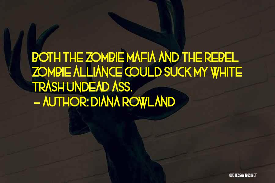 Diana Rowland Quotes: Both The Zombie Mafia And The Rebel Zombie Alliance Could Suck My White Trash Undead Ass.