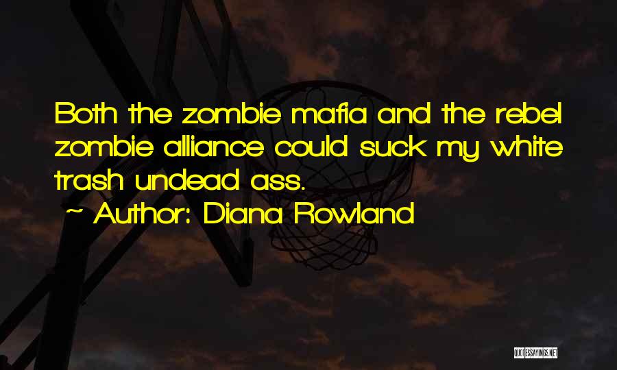 Diana Rowland Quotes: Both The Zombie Mafia And The Rebel Zombie Alliance Could Suck My White Trash Undead Ass.