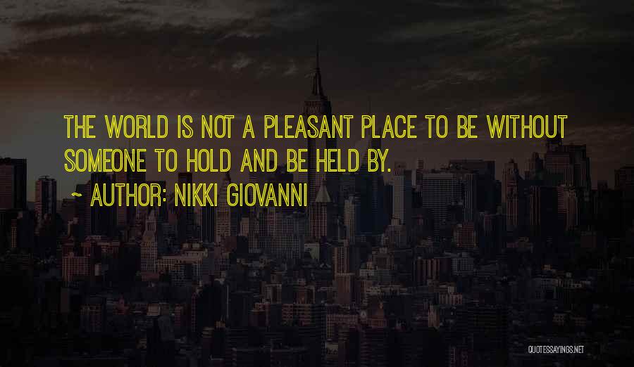 Nikki Giovanni Quotes: The World Is Not A Pleasant Place To Be Without Someone To Hold And Be Held By.