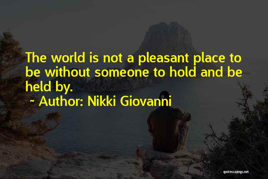 Nikki Giovanni Quotes: The World Is Not A Pleasant Place To Be Without Someone To Hold And Be Held By.