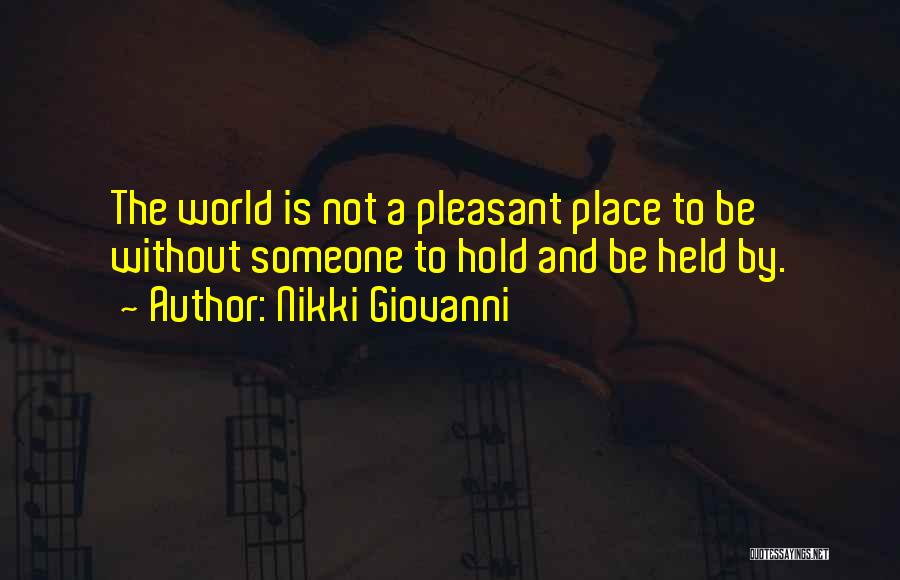 Nikki Giovanni Quotes: The World Is Not A Pleasant Place To Be Without Someone To Hold And Be Held By.