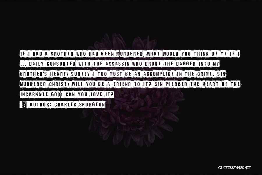 Charles Spurgeon Quotes: If I Had A Brother Who Had Been Murdered, What Would You Think Of Me If I ... Daily Consorted