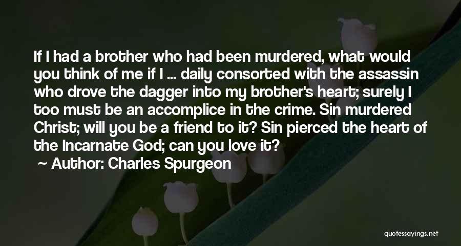 Charles Spurgeon Quotes: If I Had A Brother Who Had Been Murdered, What Would You Think Of Me If I ... Daily Consorted