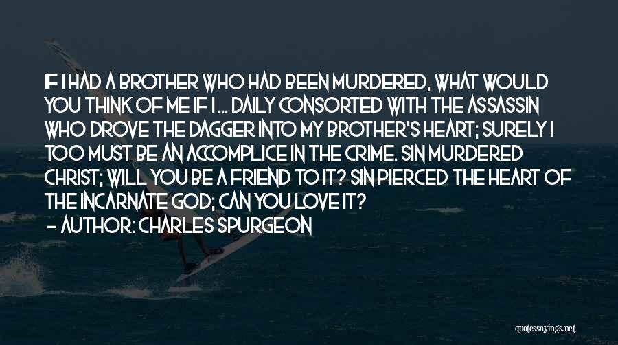 Charles Spurgeon Quotes: If I Had A Brother Who Had Been Murdered, What Would You Think Of Me If I ... Daily Consorted