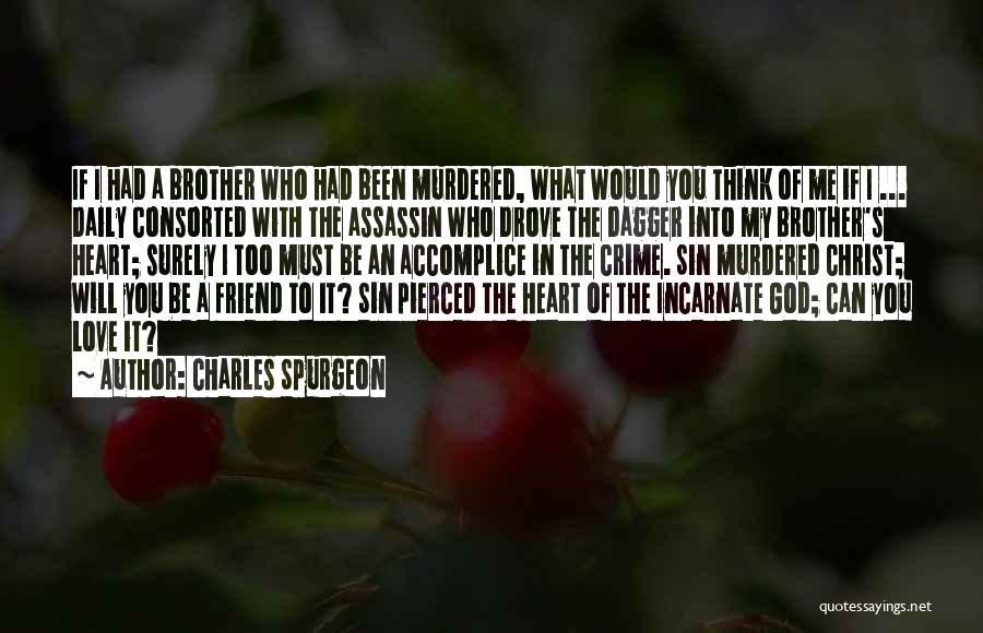 Charles Spurgeon Quotes: If I Had A Brother Who Had Been Murdered, What Would You Think Of Me If I ... Daily Consorted