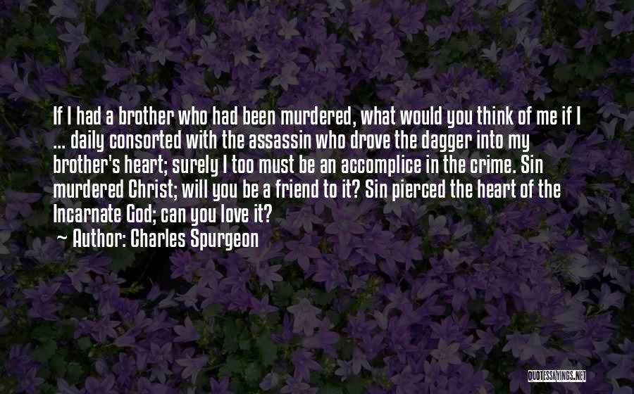 Charles Spurgeon Quotes: If I Had A Brother Who Had Been Murdered, What Would You Think Of Me If I ... Daily Consorted