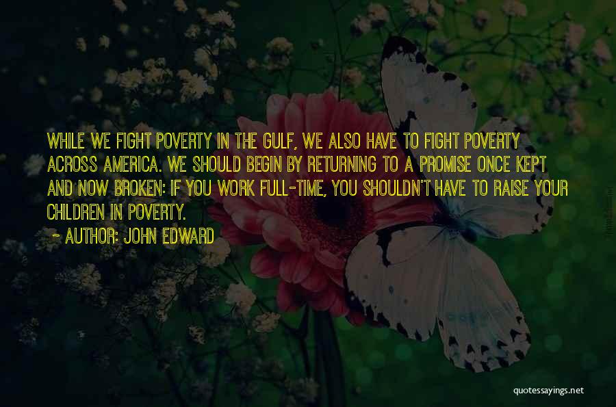 John Edward Quotes: While We Fight Poverty In The Gulf, We Also Have To Fight Poverty Across America. We Should Begin By Returning