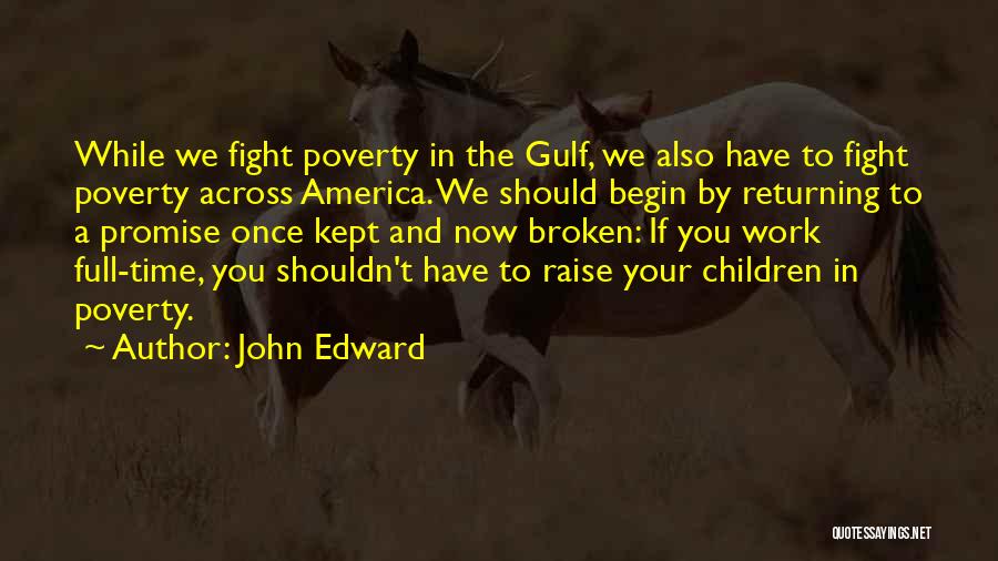 John Edward Quotes: While We Fight Poverty In The Gulf, We Also Have To Fight Poverty Across America. We Should Begin By Returning