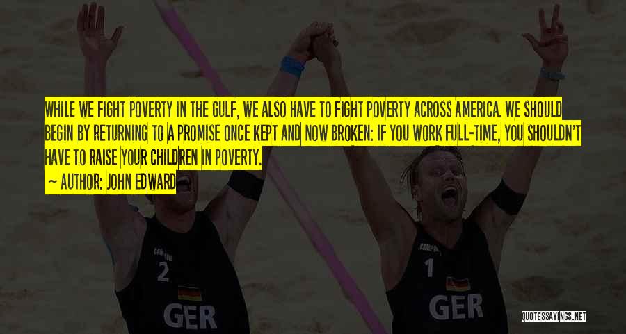 John Edward Quotes: While We Fight Poverty In The Gulf, We Also Have To Fight Poverty Across America. We Should Begin By Returning
