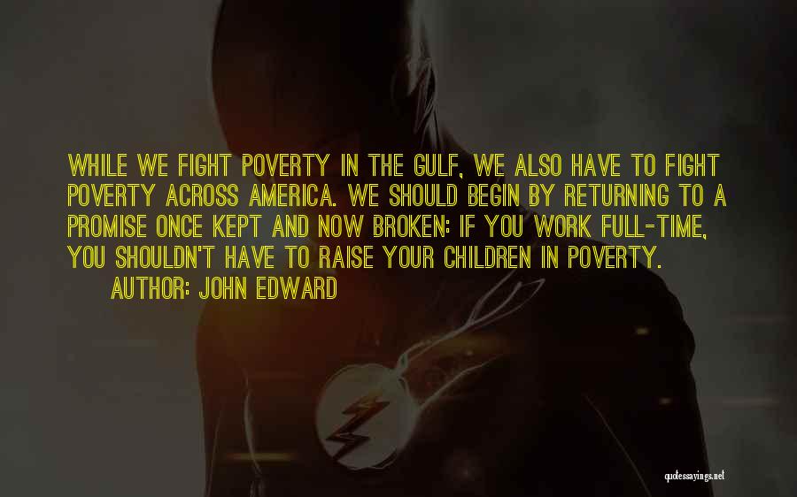 John Edward Quotes: While We Fight Poverty In The Gulf, We Also Have To Fight Poverty Across America. We Should Begin By Returning