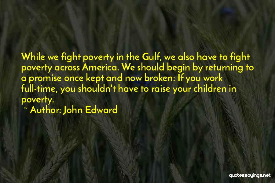 John Edward Quotes: While We Fight Poverty In The Gulf, We Also Have To Fight Poverty Across America. We Should Begin By Returning