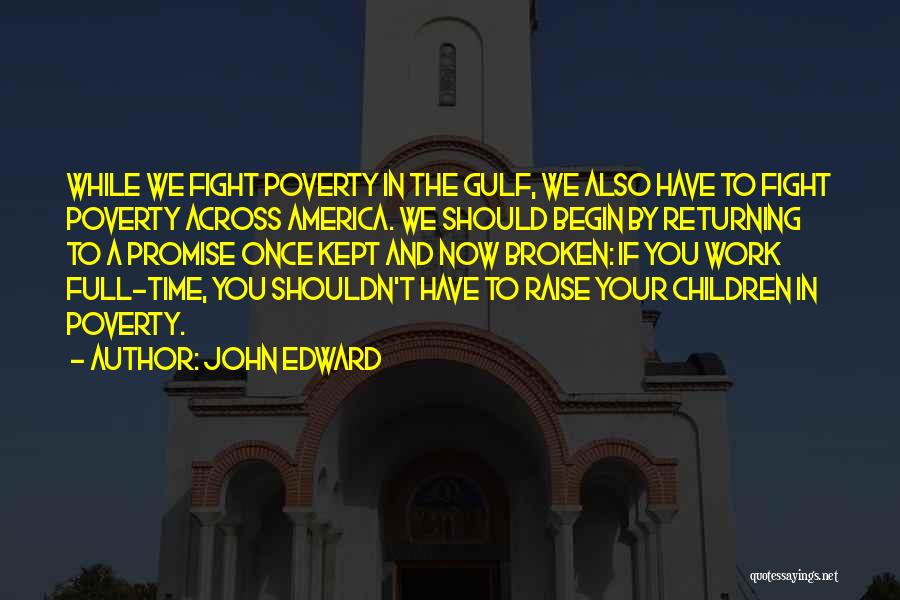 John Edward Quotes: While We Fight Poverty In The Gulf, We Also Have To Fight Poverty Across America. We Should Begin By Returning