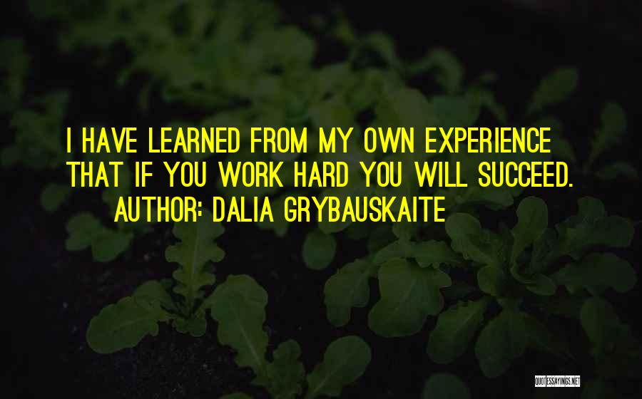 Dalia Grybauskaite Quotes: I Have Learned From My Own Experience That If You Work Hard You Will Succeed.