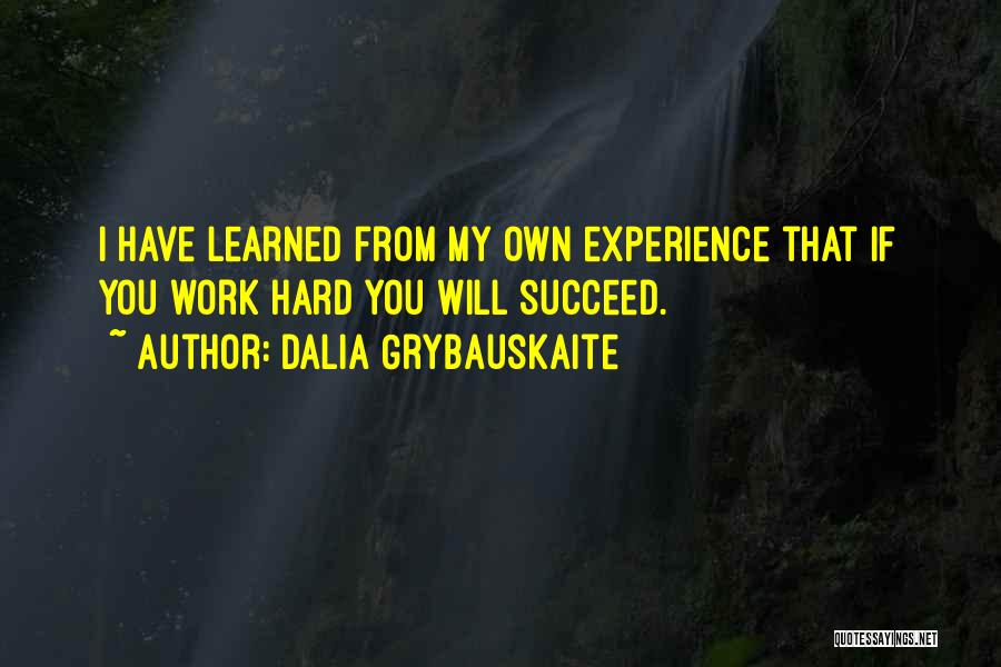 Dalia Grybauskaite Quotes: I Have Learned From My Own Experience That If You Work Hard You Will Succeed.