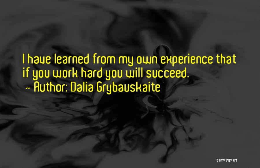 Dalia Grybauskaite Quotes: I Have Learned From My Own Experience That If You Work Hard You Will Succeed.