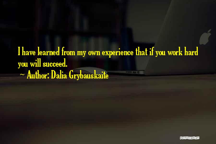 Dalia Grybauskaite Quotes: I Have Learned From My Own Experience That If You Work Hard You Will Succeed.