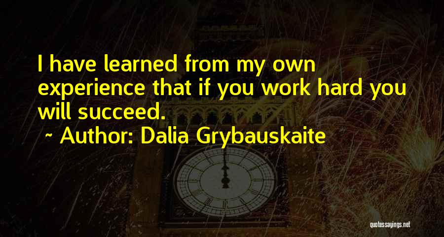 Dalia Grybauskaite Quotes: I Have Learned From My Own Experience That If You Work Hard You Will Succeed.