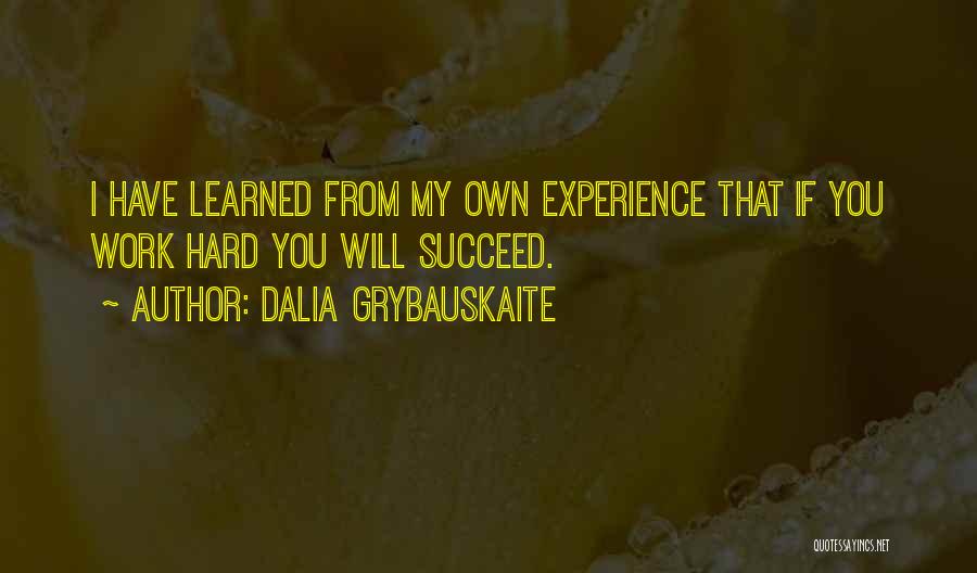 Dalia Grybauskaite Quotes: I Have Learned From My Own Experience That If You Work Hard You Will Succeed.