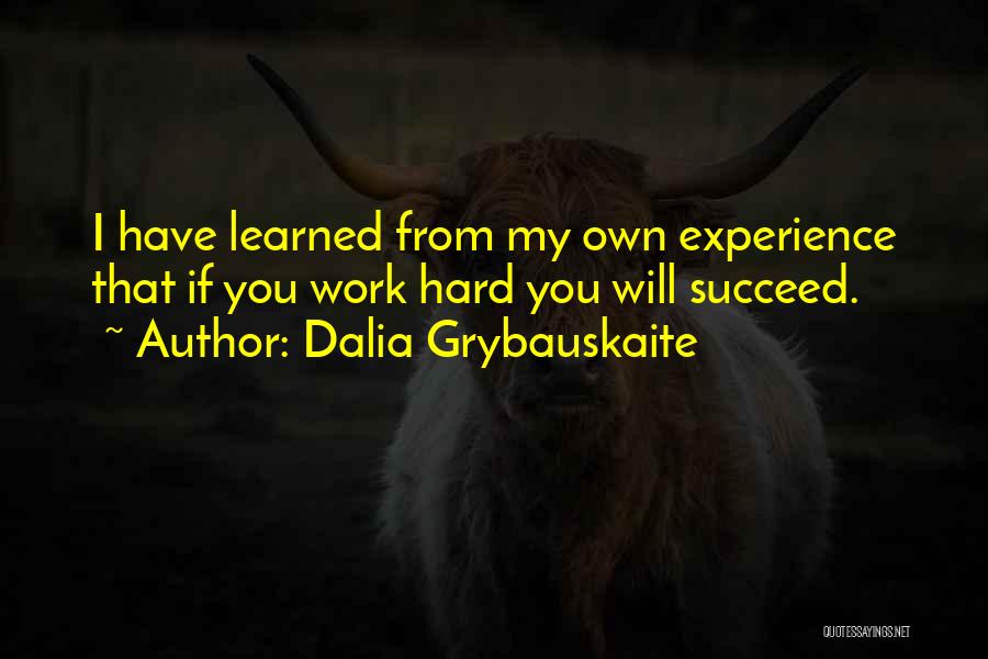 Dalia Grybauskaite Quotes: I Have Learned From My Own Experience That If You Work Hard You Will Succeed.