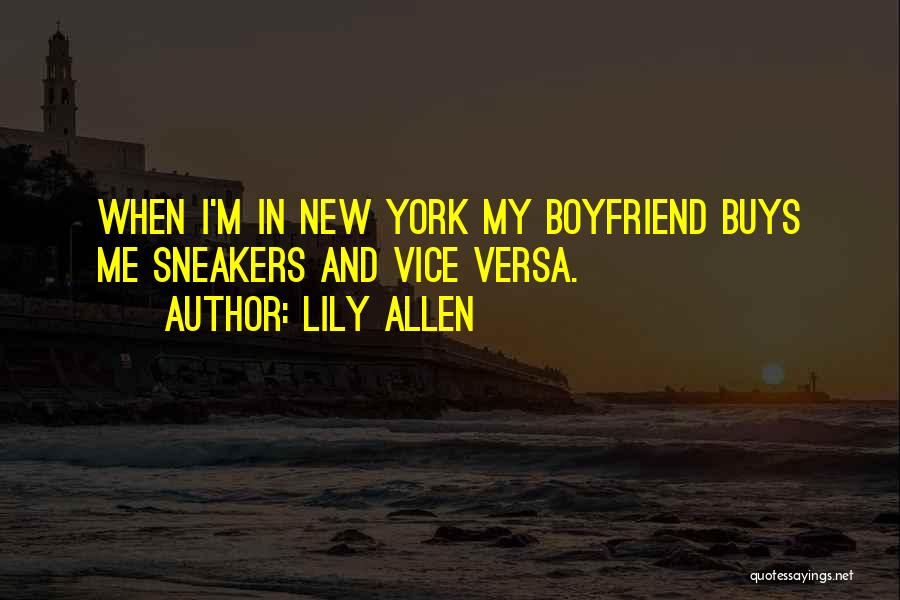 Lily Allen Quotes: When I'm In New York My Boyfriend Buys Me Sneakers And Vice Versa.