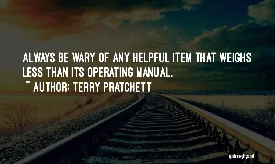 Terry Pratchett Quotes: Always Be Wary Of Any Helpful Item That Weighs Less Than Its Operating Manual.