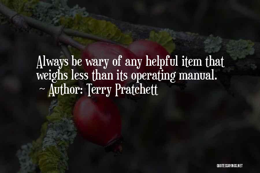 Terry Pratchett Quotes: Always Be Wary Of Any Helpful Item That Weighs Less Than Its Operating Manual.
