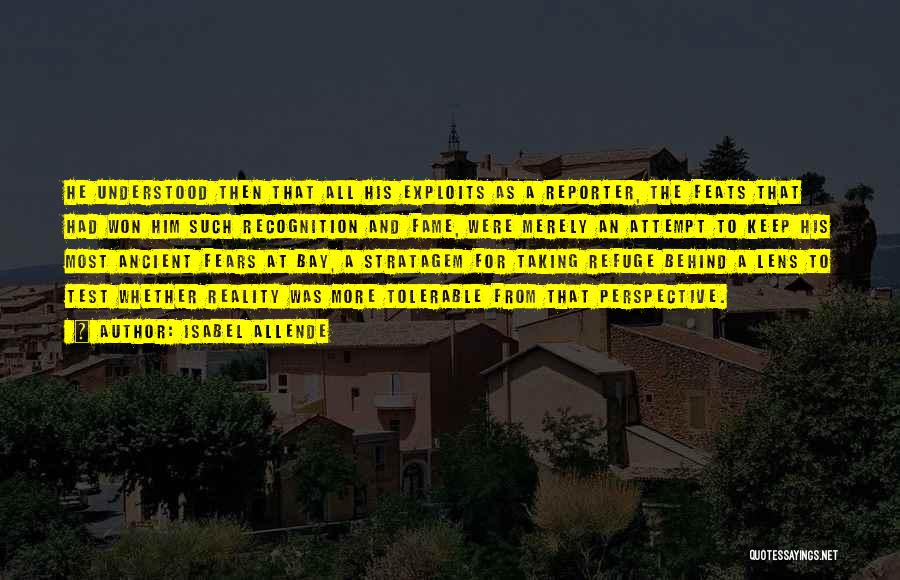 Isabel Allende Quotes: He Understood Then That All His Exploits As A Reporter, The Feats That Had Won Him Such Recognition And Fame,