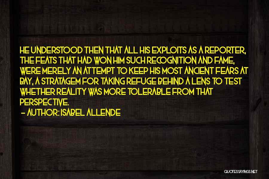 Isabel Allende Quotes: He Understood Then That All His Exploits As A Reporter, The Feats That Had Won Him Such Recognition And Fame,