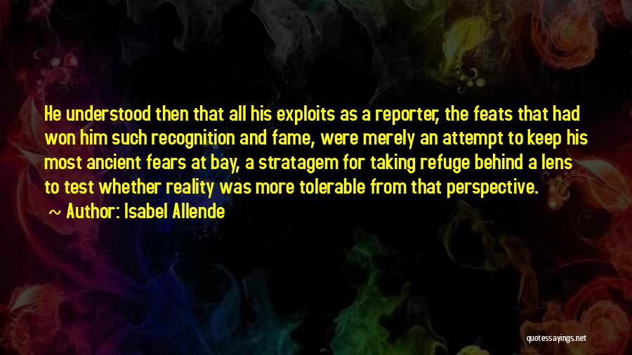 Isabel Allende Quotes: He Understood Then That All His Exploits As A Reporter, The Feats That Had Won Him Such Recognition And Fame,