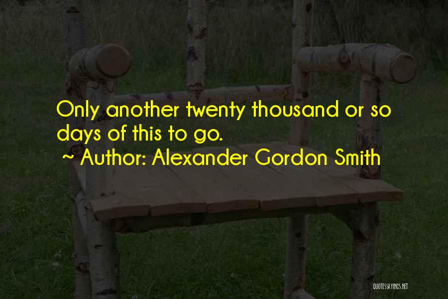 Alexander Gordon Smith Quotes: Only Another Twenty Thousand Or So Days Of This To Go.