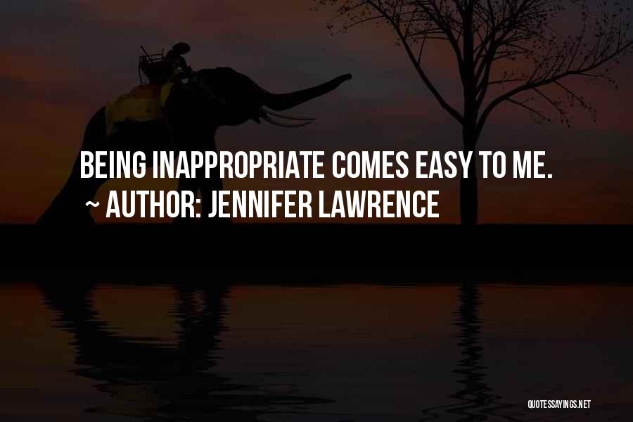 Jennifer Lawrence Quotes: Being Inappropriate Comes Easy To Me.