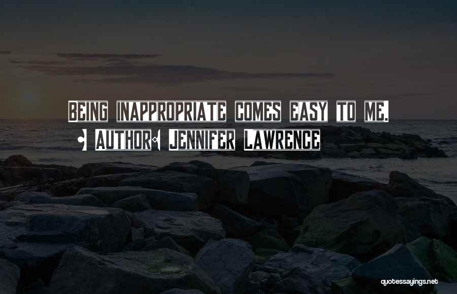 Jennifer Lawrence Quotes: Being Inappropriate Comes Easy To Me.