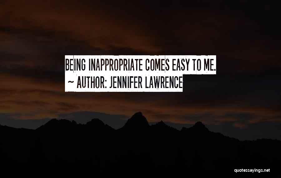 Jennifer Lawrence Quotes: Being Inappropriate Comes Easy To Me.